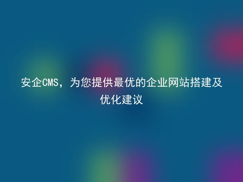 AnQi CMS offers you the best enterprise website construction and optimization suggestions