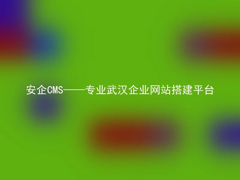 AnqiCMS——Professional Wuhan Corporate Website Construction Platform