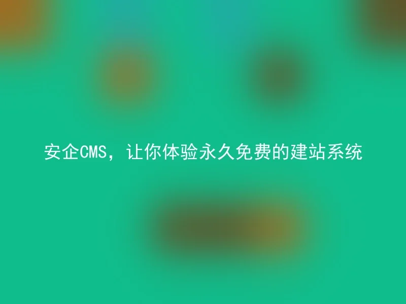 AnQi CMS, Experience the Permanent Free Website Building System