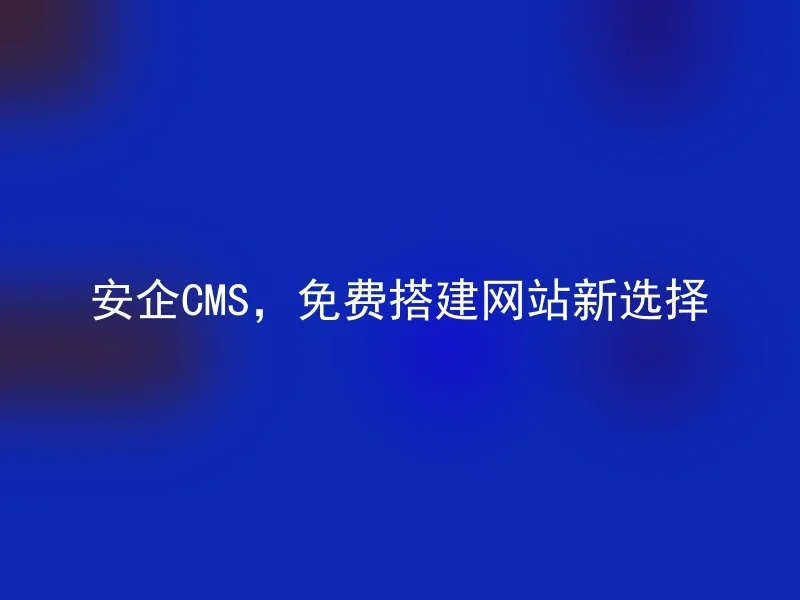Anqi CMS, a new choice for building websites for free