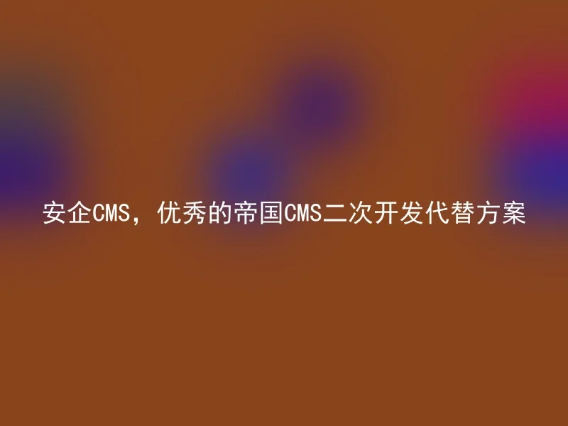 AnQi CMS, an excellent substitute for the Empire CMS secondary development