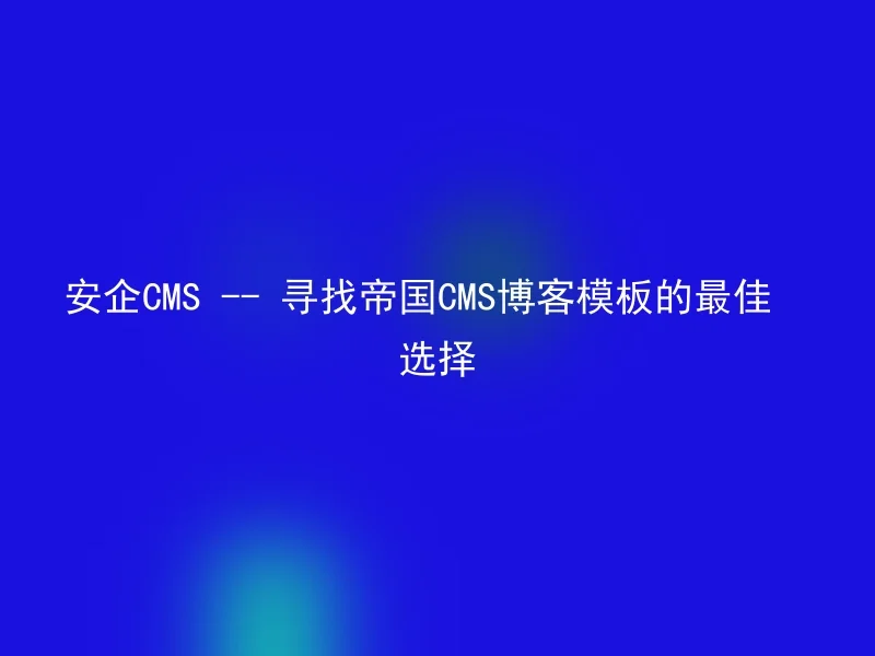 【en】Find the best choice of EmpireCMS blog templates with AnQi CMS