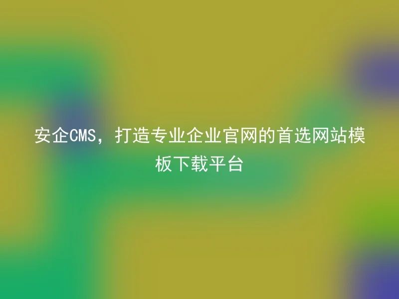 AnQi CMS, the preferred platform for downloading professional corporate website templates.