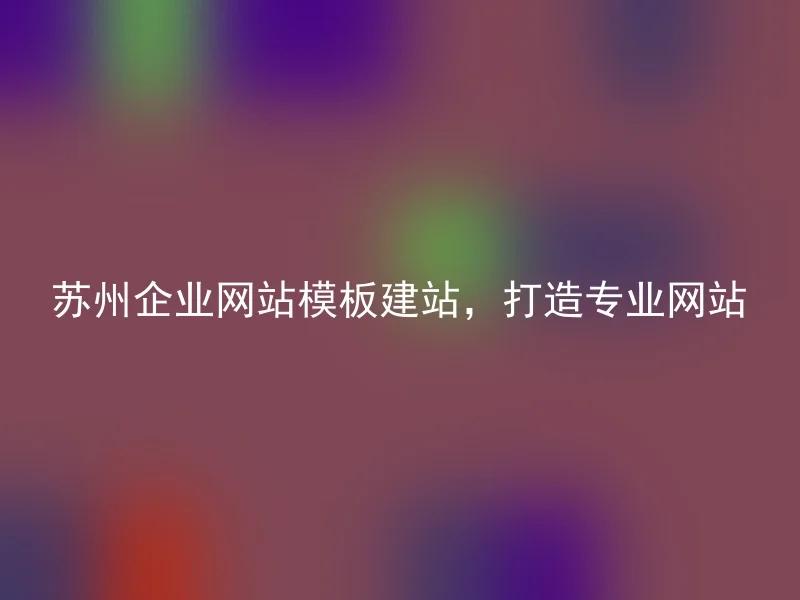Suzhou enterprise website template building, creating a professional website