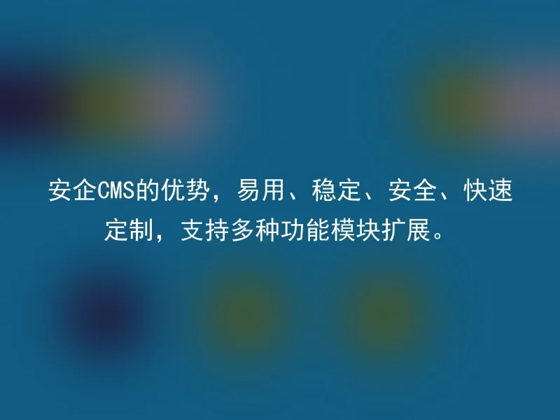 The advantages of AnQi CMS, easy to use, stable, secure, and fast customization, supporting various function module extensions.