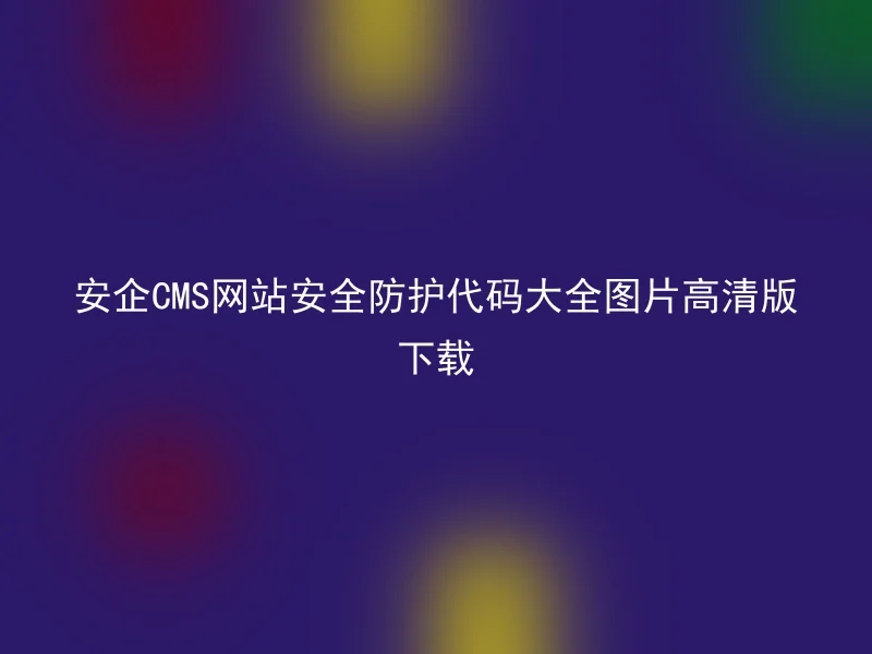 Download the high-definition version of the complete code for website security protection on AnQi CMS website