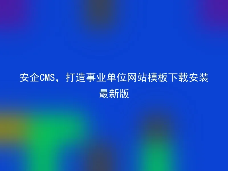 AnQi CMS, Download and install the latest version of website template for public institutions