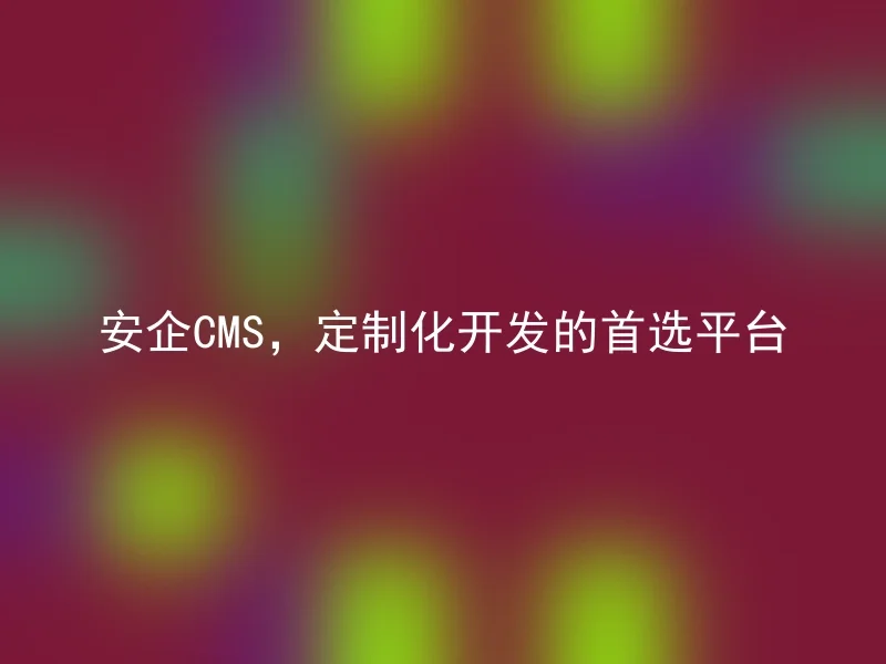 AnqiCMS, the preferred platform for customized development