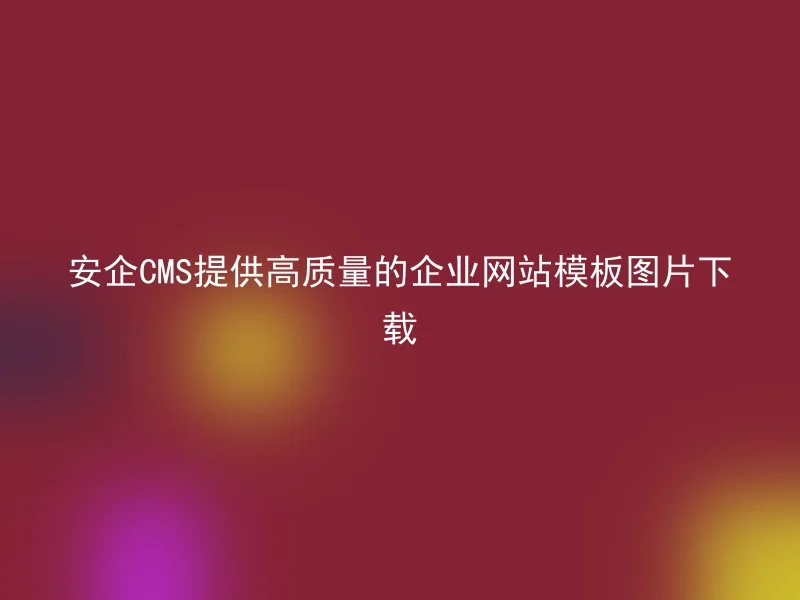Anqi CMS provides high-quality corporate website templates and pictures downloads