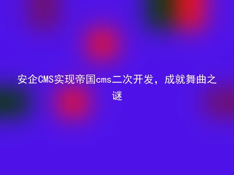 Security CMS Achieves the Mystery of Dance Music through Secondary Development of Empire CMS