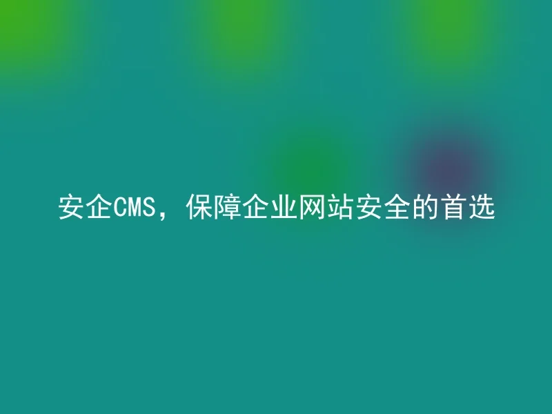 CMS, the first choice to ensure the security of corporate websites