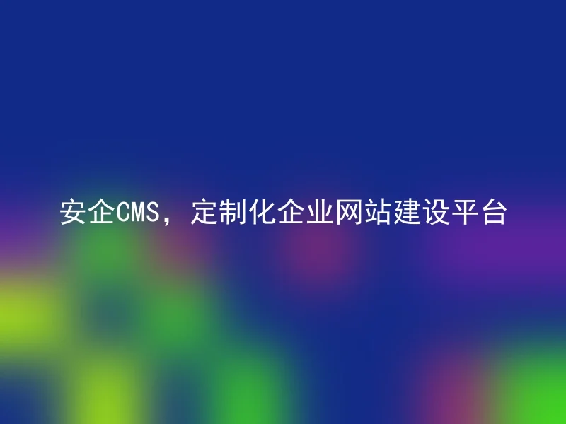 Anqi CMS, customized enterprise website construction platform