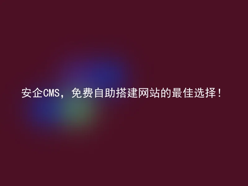 Safe CMS, the best choice for free self-service website building!
