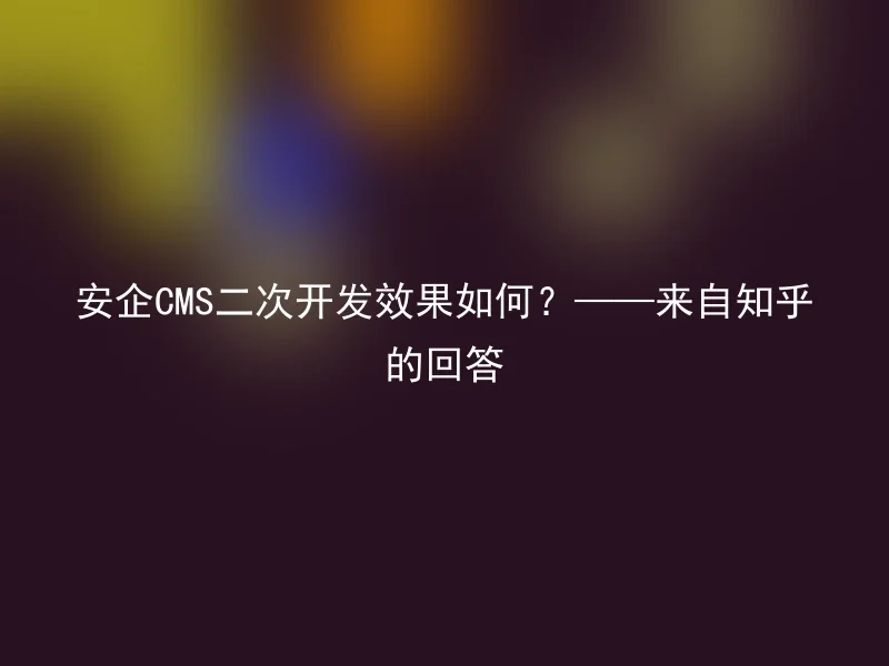 What is the effect of the secondary development of Anqi CMS? ——Answer from Zhihu