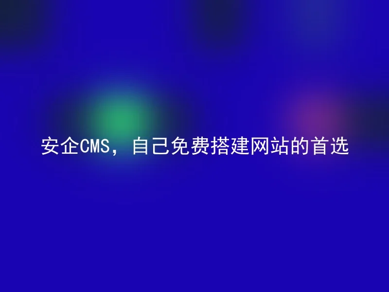 Anqi CMS, the first choice for building a website for free