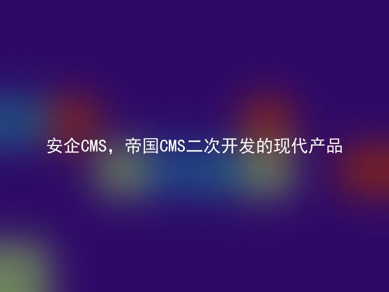 Anqi CMS, a modern product developed by Empire CMS