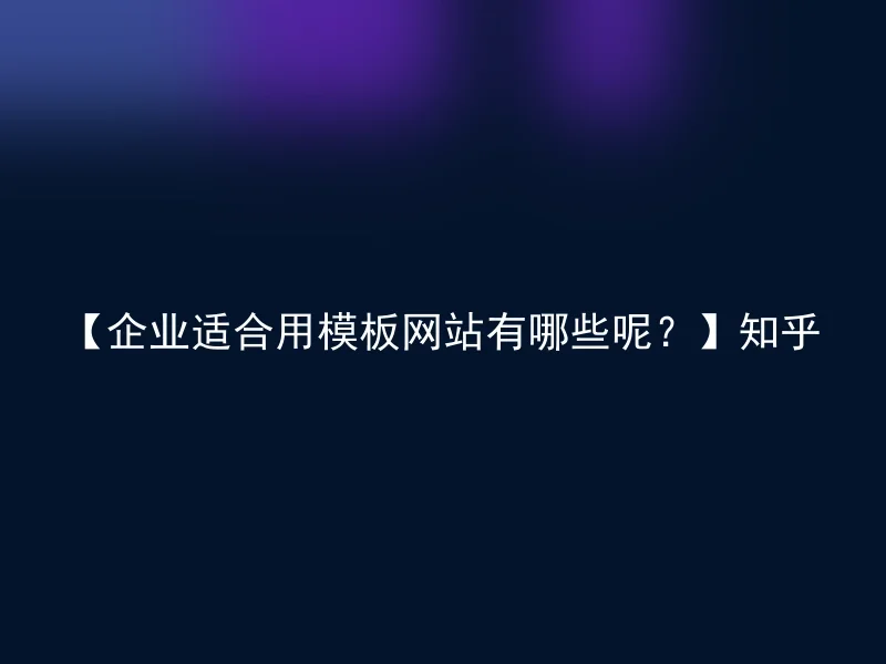 [What are the template websites suitable for enterprises? 】Zhihu