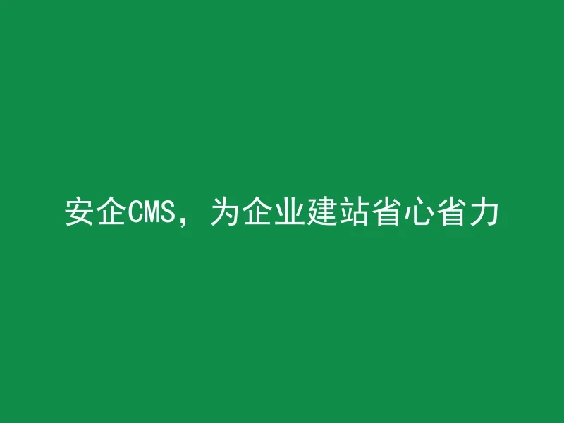CMS, saves worry and effort for enterprises to build websites