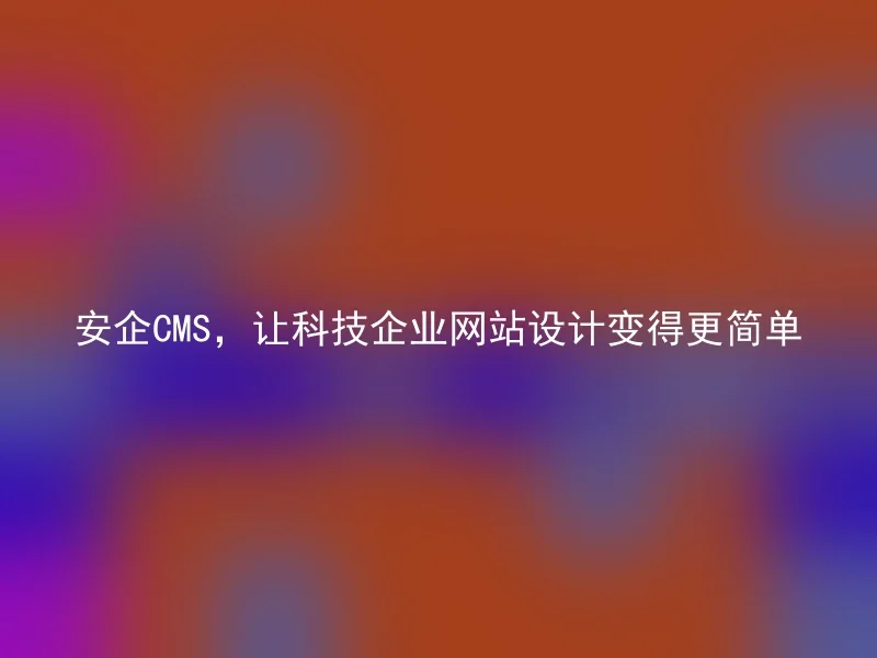 Anqi CMS makes website design simpler for technology companies
