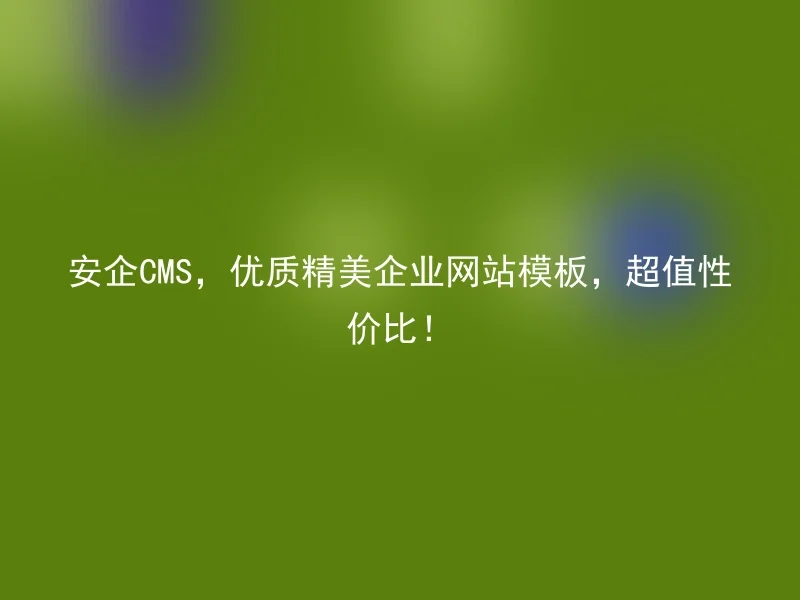 Anqi CMS, a high-quality and exquisite corporate website template, with a great value-for-money performance!