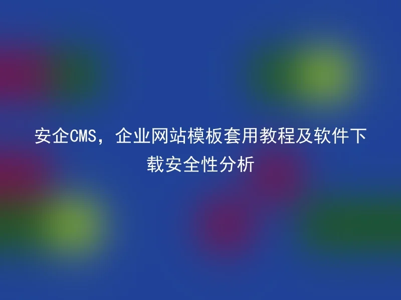 Security analysis of Anqi CMS, tutorial for applying enterprise website template and software download