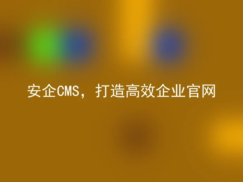 Anqi CMS, create an efficient enterprise official website