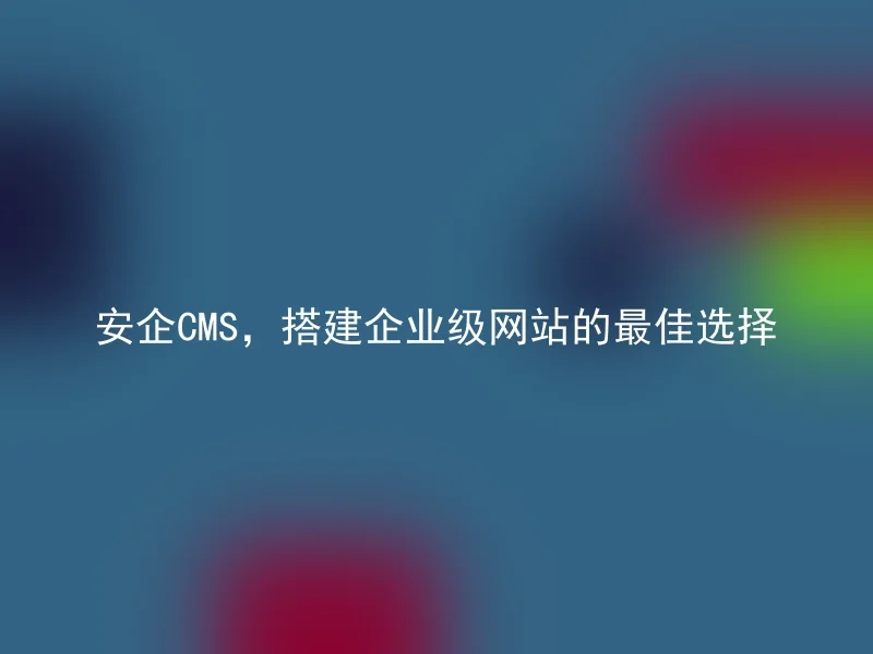 Anqi CMS, the best choice for building enterprise-level websites