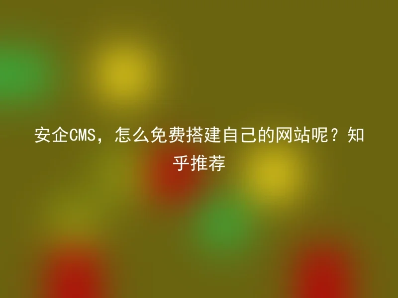 How to set up your own website for free with Anqi CMS? Recommended by Zhihu