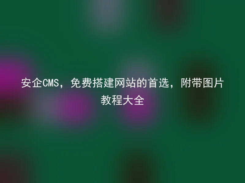 AnQi CMS, the preferred choice for free website building, comes with a complete set of picture tutorials