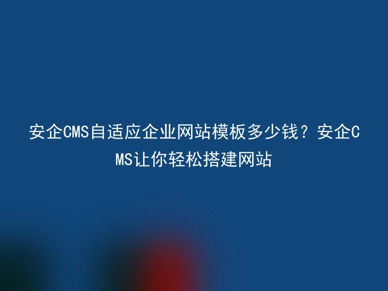 How much does Anqi CMS adaptive enterprise website template cost? Anqi CMS allows you to easily build a website