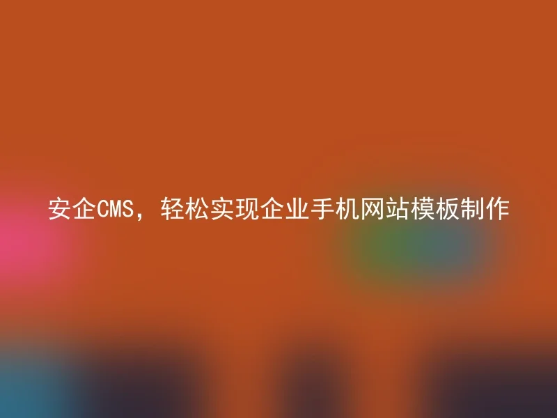 Anqi CMS, easily realize the production of corporate mobile website templates