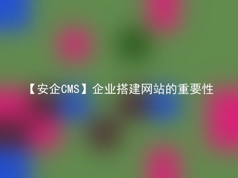 The importance of building a corporate website with AnQi CMS