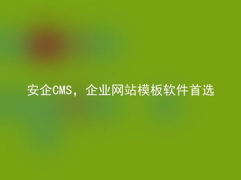 AnQi CMS, the preferred software for enterprise website templates