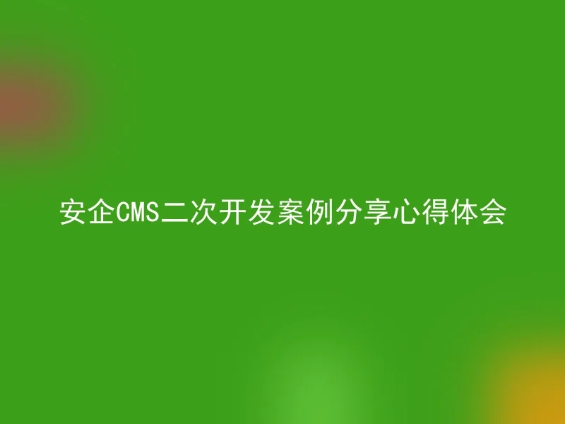 Anqi CMS secondary development case sharing experience