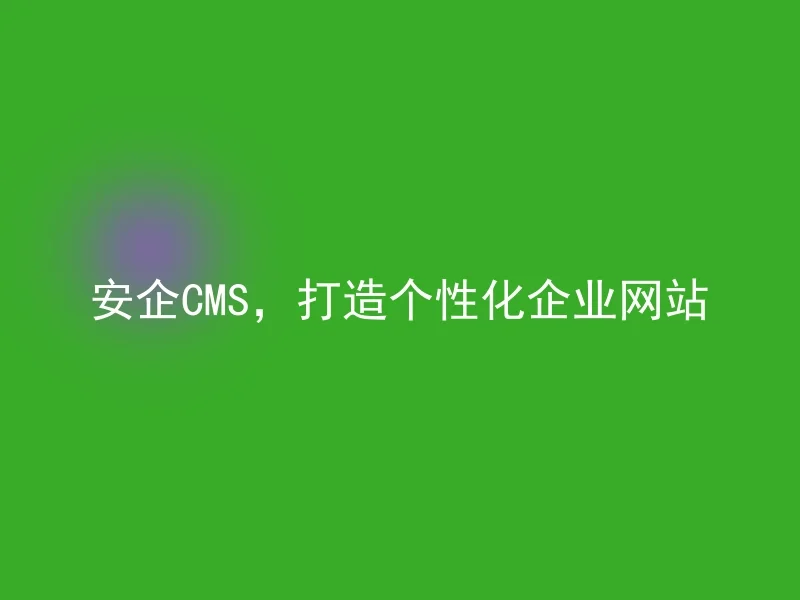 Anqi CMS, create a personalized corporate website