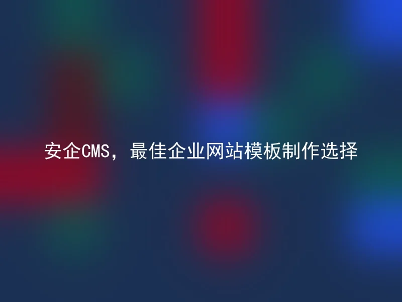 Anqi CMS, the best corporate website template production choice