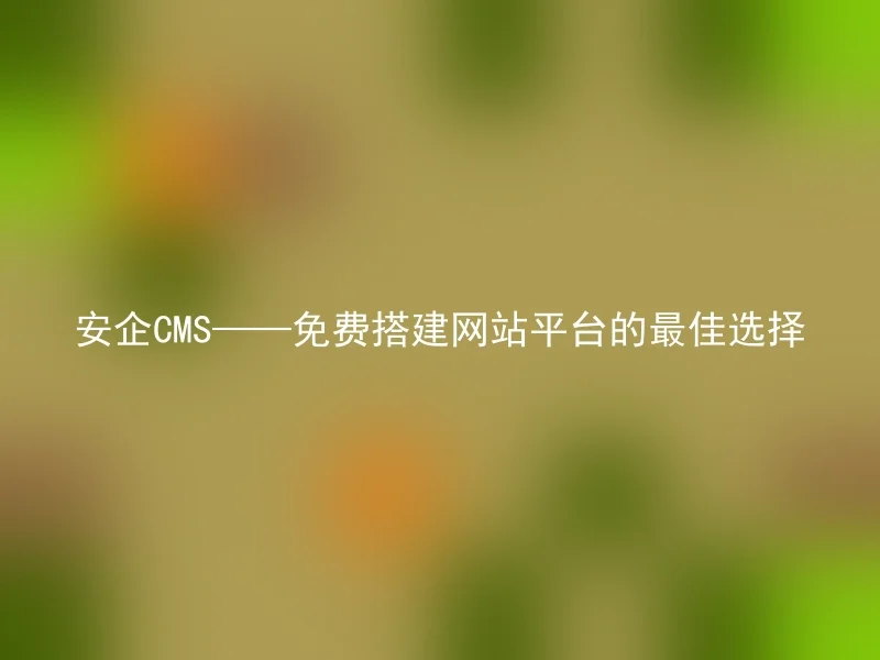 Anqi CMS——The best choice for building a website platform for free