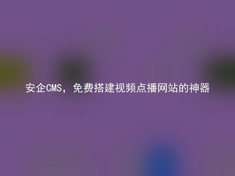 AnQi CMS, a magic tool for free video on-demand website building.