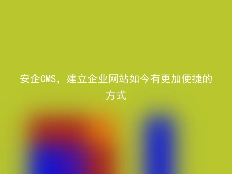 Anqi CMS, there are more convenient ways to build a corporate website now