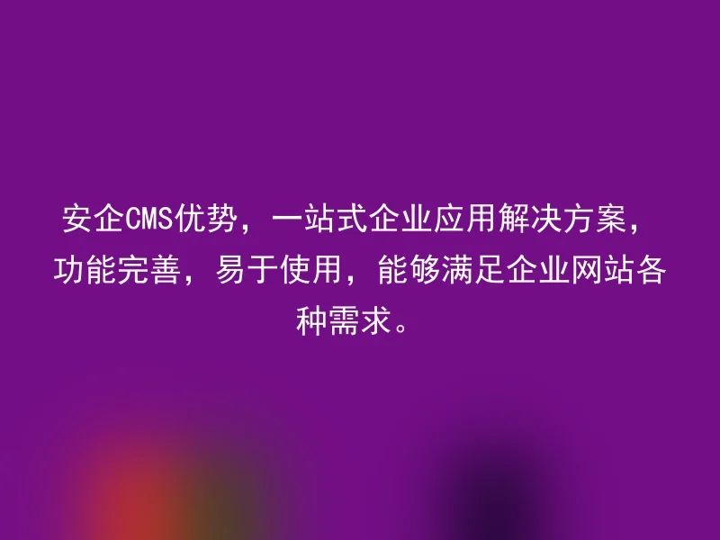 Advantages of AnQi CMS, one-stop enterprise application solution, comprehensive functions, easy to use, able to meet all kinds of needs of enterprise websites.