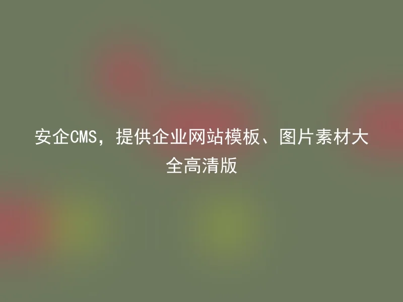 A safe CMS, providing enterprise website templates and a collection of high-definition image materials