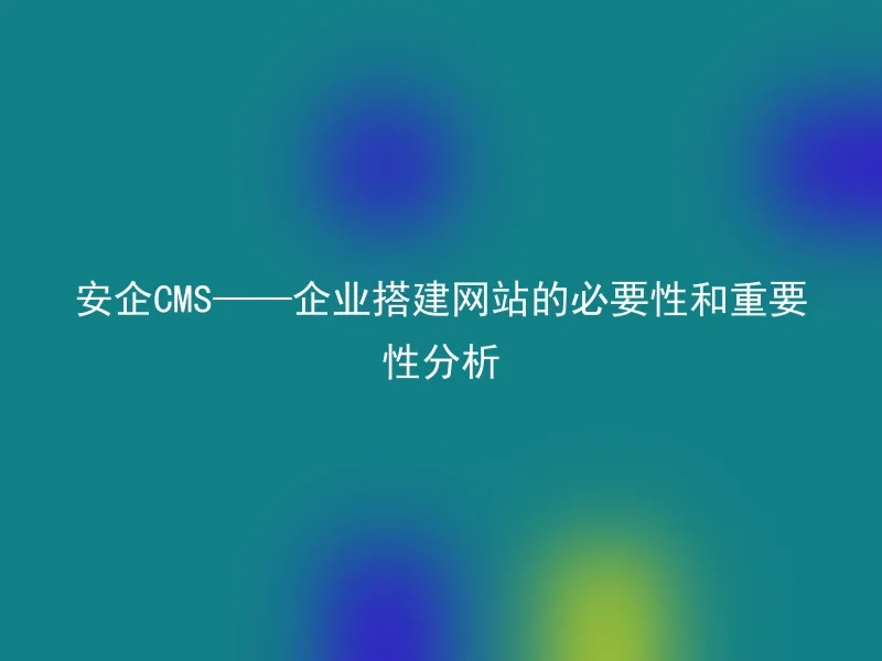 【en】The necessity and importance of building a corporate website with AnQi CMS