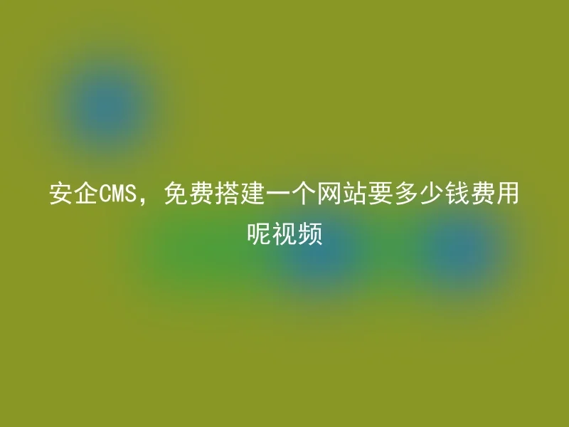 How much does it cost to build a website for free with Anqi CMS? Video