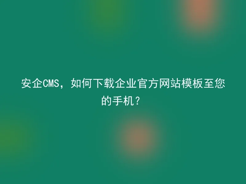 Anqi CMS, how to download the official corporate website template to your mobile phone?