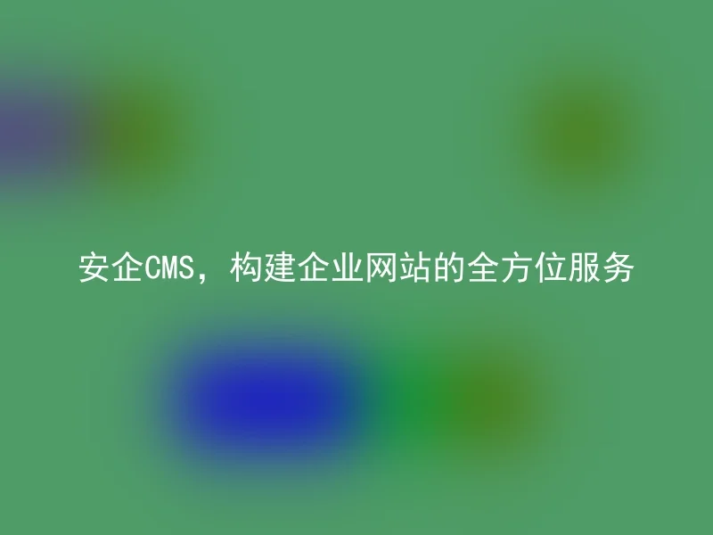 AnQi CMS, a comprehensive service for building corporate websites