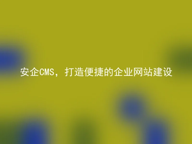 Anqi CMS, create convenient corporate website construction