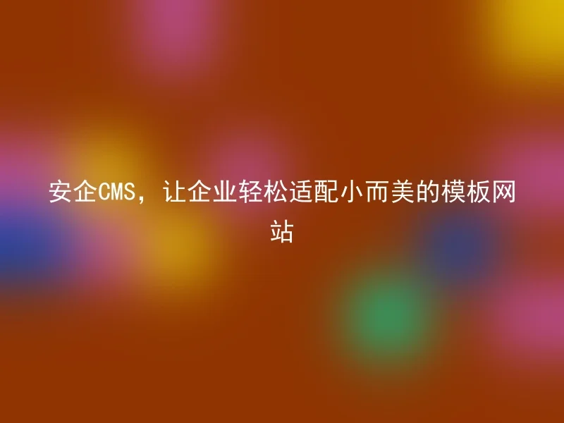 Anqi CMS allows enterprises to easily adapt to small and beautiful template websites