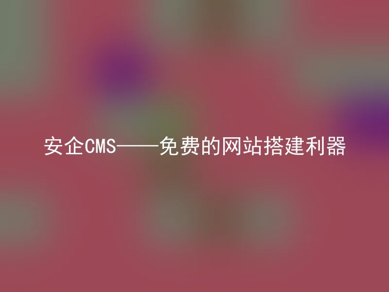 Anqi CMS——a free website building tool