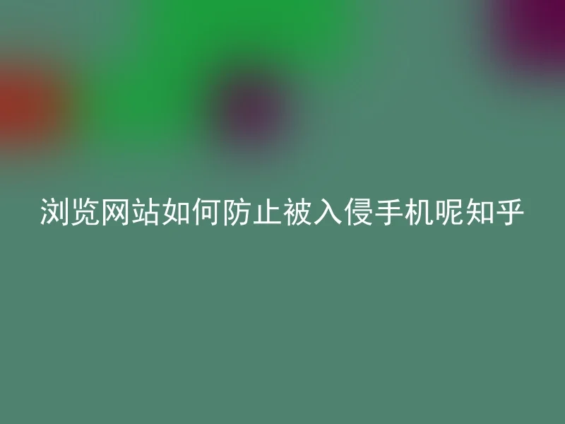 How to prevent mobile phones from being hacked by browsing websites?