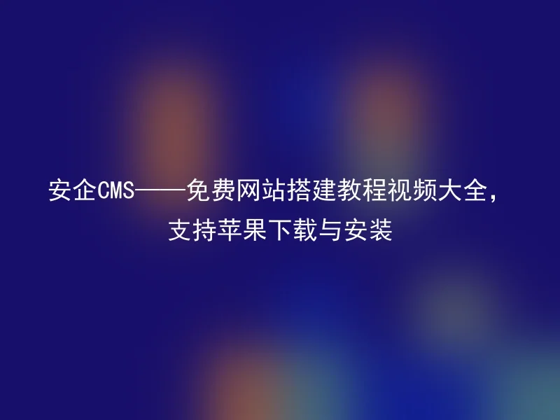 Anqi CMS - a complete collection of free website construction tutorials and videos, supporting Apple download and installation